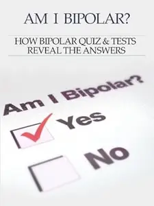 Bipolar Disorder :Am I Bipolar ? How Bipolar Quiz & Tests Reveal The Answers