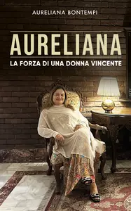 Aureliana: La forza di una donna vincente - Aureliana Bontempi