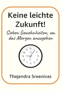 Keine leichte Zukunft!: Sieben Gewohnheiten, um das Morgen anzugehen