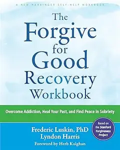 The Forgive for Good Recovery Workbook: Overcome Addiction, Heal Your Past, and Find Peace in Sobriety