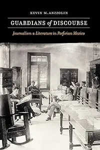 Guardians of Discourse: Journalism and Literature in Porfirian Mexico