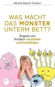Was macht das Monster unterm Bett?: Ängste von Kindern verstehen und bewältigen
