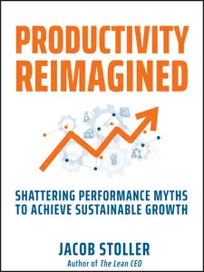 Productivity Reimagined: Shattering Performance Myths to Achieve Sustainable Growth