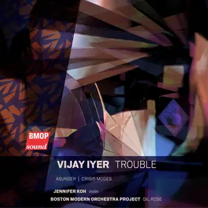 Boston Modern Orchestra Project, Gil Rose & Jennifer Koh - Vijay Iyer: Trouble (2024) [Official Digital Download]