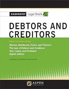 Casenote Legal Briefs for Debtors and Creditors, Keyed to Warren, Westbrook, Porter, and Pottow  Ed 8