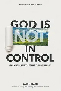 God Is (Not) In Control: The Whole Story Is Better Than You Think