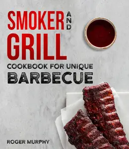 The Ultimate Barbecue Cookbook: Smoker and Grill Cookbook for Unique Barbecue