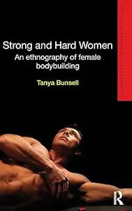 Strong and Hard Women: An ethnography of female bodybuilding