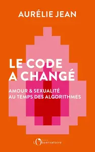 Aurélie Jean, "Le code a changé : Amour et sexualité au temps des algorithmes"
