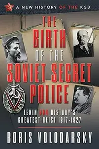 The Birth of the Soviet Secret Police: Lenin and History's Greatest Heist, 1917-1927