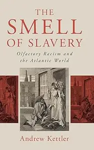 The Smell of Slavery: Olfactory Racism and the Atlantic World