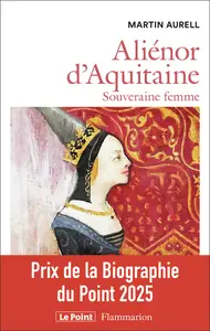 Aliénor d'Aquitaine : Souveraine femme - Martin Aurell
