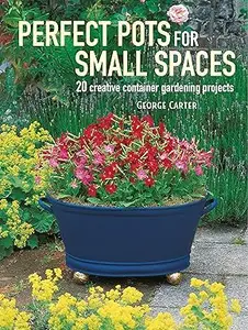 Perfect Pots for Small Spaces: 20 creative container gardening projects