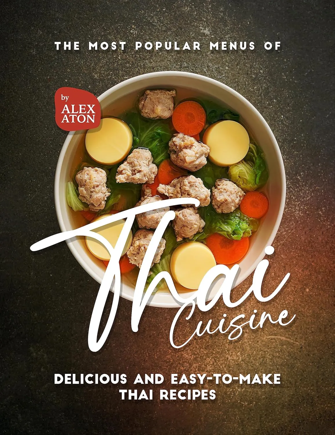 The Most Popular Menus of Thai Cuisine: Delicious and Easy-to-Make Thai Recipes