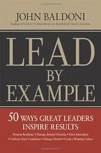 Lead By Example: 50 Ways Great Leaders Inspire Results