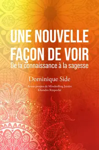 Dominique Side, "Une nouvelle façon de voir : De la connaissance à la sagesse"