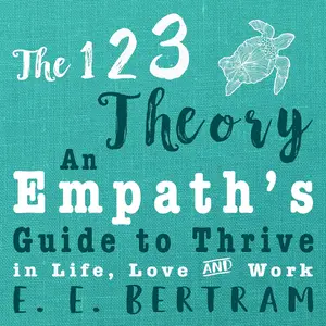 The 123 Theory: An Empath's Guide to Thrive in Life, Love & Work