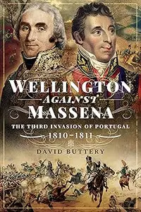 Wellington Against Massena: The Third Invasion of Portugal, 1810–1811