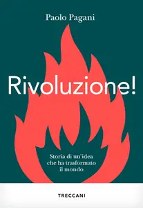 Paolo Pagani - Rivoluzione! Storia di un'idea che ha trasformato il mondo