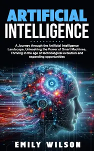 Artificial Intelligence: A Journey through the Artificial Intelligence Landscape, Unleashing the Power of Smart Machines