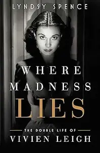 Where Madness Lies: The Double Life of Vivien Leigh