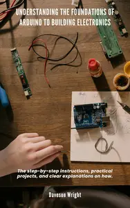 Understanding the Foundations of Arduino to Building Electronics