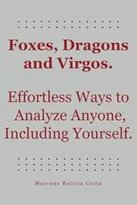 Foxes, Dragons and Virgos: Effortless Ways to Analyze Anyone, Including Yourself