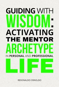 Guiding with Wisdom: Activating the Mentor Archetype in Personal and Professional Life