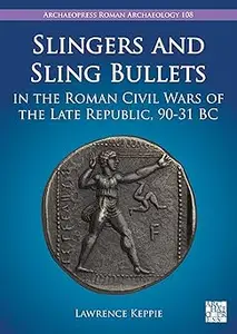 Slingers and Sling Bullets in the Roman Civil Wars of the Late Republic, 90-31 BC