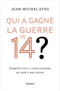 Qui a gagné la guerre de 14 ? - Jean-Michel Steg