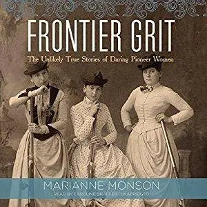 Frontier Grit: The Unlikely True Stories of Daring Pioneer Women [Audiobook]
