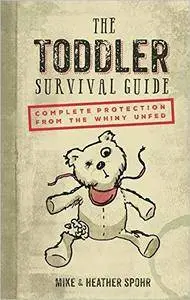 The Toddler Survival Guide: Complete Protection from the Whiny Unfed