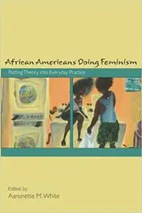 African Americans Doing Feminism: Putting Theory into Everyday Practice