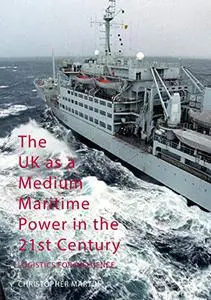 The UK as a Medium Maritime Power in the 21st Century: Logistics for Influence (Repost)