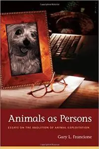 Animals as Persons: Essays on the Abolition of Animal Exploitation