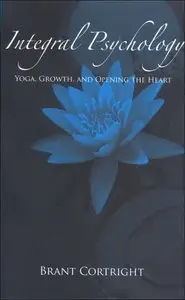 Integral Psychology: Yoga, Growth, and Opening the Heart