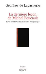 Geoffroy de Lagasnerie, "La dernière leçon de Michel Foucault"