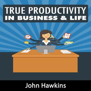 «True Productivity in Business & Life» by John Hawkins