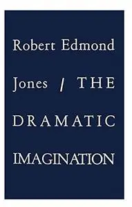 The Dramatic Imagination: Reflections and Speculations on the Art of the Theatre (Theatre Arts Book)