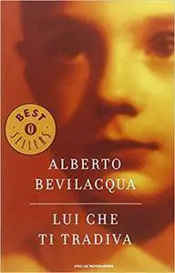 Alberto Bevilacqua - Lui che ti tradiva