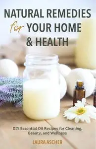 «Natural Remedies for Your Home & Health» by Laura Ascher