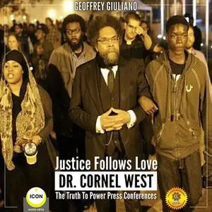 «Justice Follows Love: Dr. Cornel West – The Truth to Power Press Conferences» by Geoffrey Giuliano