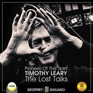 «Pioneer Of The Spirit Timothy Leary - The Lost Talks» by Geoffrey Giuliano