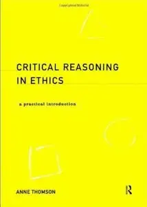 Critical Reasoning in Ethics: A Practical Introduction