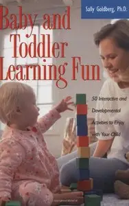 Baby And Toddler Learning Fun: 50 Interactive And Developmental Activities To Enjoy With Your Child