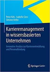 Karrieremanagement in wissensbasierten Unternehmen: Innovative Ansätze zur Karriereentwicklung und Personalbindung