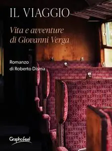 Roberto Disma - Il viaggio. Vita e avventure di Giovanni Verga