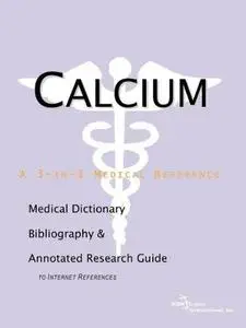 Calcium - A Medical Dictionary, Bibliography, and Annotated Research Guide to Internet References