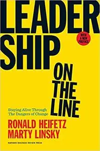 Leadership on the Line, With a New Preface: Staying Alive Through the Dangers of Change