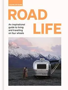 Road Life: An inspirational guide to living and travelling on four wheels (Slow Life Guides)